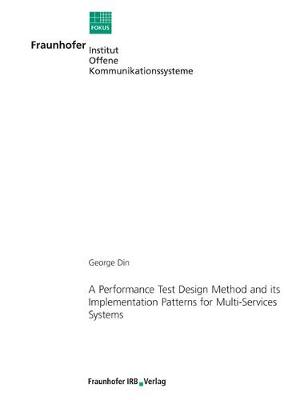 A Performance Test Design Method and its Implementation Patterns for Multi-Services Systems. - Fraunhofer FOKUS, George (Editor), and Din