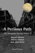 A Perilous Path: The Misguided Foreign Policy of Barack Obama, Hillary Clinton and John Kerry