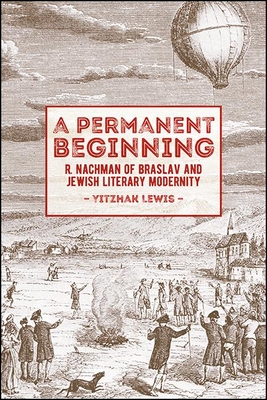A Permanent Beginning: R. Nachman of Braslav and Jewish Literary Modernity - Lewis, Yitzhak