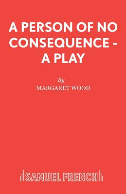 A Person of No Consequence - A Play - Wood, Margaret, Dr.