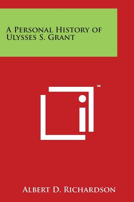 A Personal History of Ulysses S. Grant - Richardson, Albert D