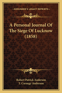 A Personal Journal of the Siege of Lucknow (1858)