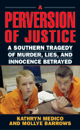 A Perversion of Justice: A Southern Tragedy of Murder, Lies and Innocence Betrayed - Medico, Kathryn, and Barrows, Mollye