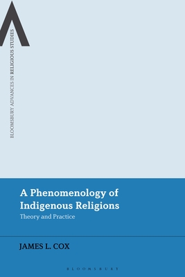 A Phenomenology of Indigenous Religions: Theory and Practice - Cox, James L, and Schmidt, Bettina E (Editor), and Sutcliffe, Steven (Editor)