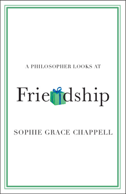 A Philosopher Looks at Friendship - Chappell, Sophie Grace