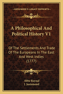 A Philosophical and Political History V1: Of the Settlements and Trade of the Europeans in the East and West Indies (1777)