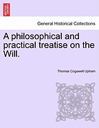 A Philosophical and Practical Treatise on the Will.