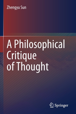 A Philosophical Critique of Thought - Sun, Zhengyu, and Yang, Mei (Translated by), and Dong, Jianming (Translated by)