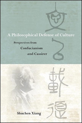 A Philosophical Defense of Culture: Perspectives from Confucianism and Cassirer - Xiang, Shuchen