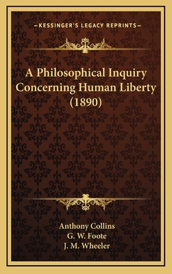 A Philosophical Inquiry Concerning Human Liberty (1890) - Collins, Anthony, and Foote, G W (Foreword by), and Wheeler, J M (Introduction by)