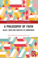 A Philosophy of Faith: Belief, Truth and Varieties of Commitment
