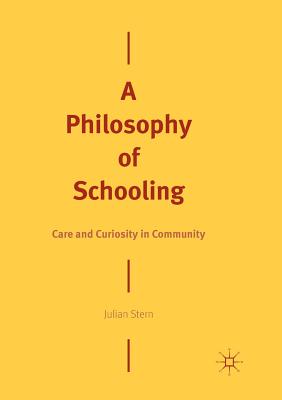 A Philosophy of Schooling: Care and Curiosity in Community - Stern, Julian