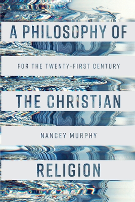 A Philosophy of the Christian Religion: For the Twenty-first Century - Murphy, Nancey, Professor