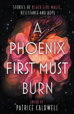 A Phoenix First Must Burn: Stories of Black Girl Magic, Resistance and Hope - Caldwell, Patrice