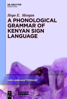 A Phonological Grammar of Kenyan Sign Language - Morgan, Hope E