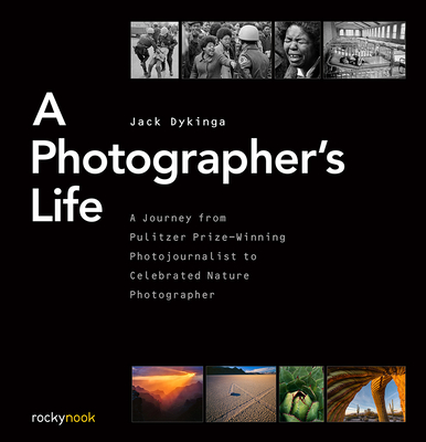 A Photographer's Life: A Journey from Pulitzer Prize-Winning Photojournalist to Celebrated Nature Photographer - Dykinga, Jack
