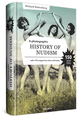 A Photographic History of Nudism: A Unique and Rare Collection of Photographs from Then Until Today. - Battenberg, Richard