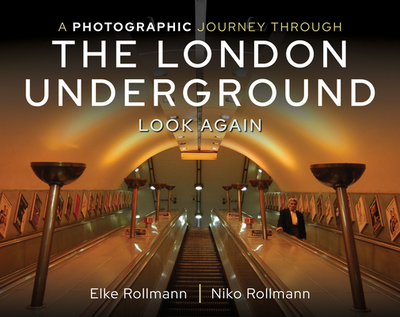 A Photographic Journey Through the London Underground: Look Again - Rollmann, Elke, and Rollmann, Niko