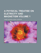 A Physical Treatise on Eletricity and Magnetism Volume 1