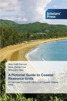 A Pictorial Guide to Coastal Resource Units - Barman Nilay Kanti, and Paul Ashis Kumar, and Jana Mrityunjoy