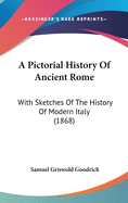 A Pictorial History Of Ancient Rome: With Sketches Of The History Of Modern Italy (1868)