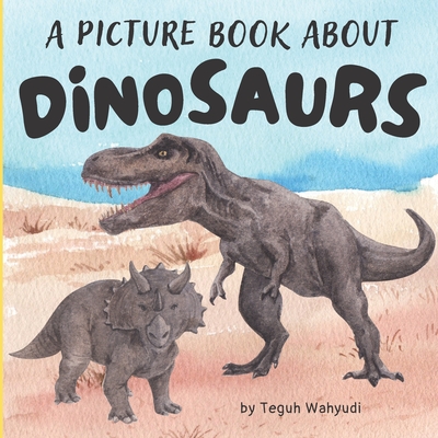 A Picture Book About Dinosaurs: Prehistoric Themed Gift Book for Dino Lover Kids Ages 4-8 - Wahyudi, Teguh