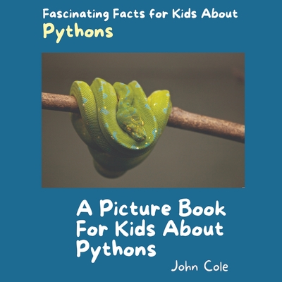 A Picture Book for Kids About Pythons: Fascinating Facts for Kids About Pythons - Cole, John