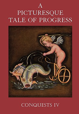 A Picturesque Tale of Progress: Conquests IV - Miller, Olive Beaupre, and Baum, Harry Neal