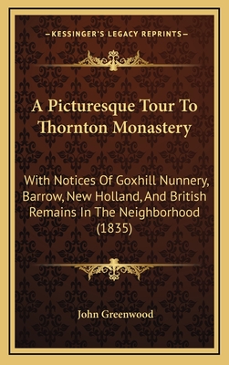 A Picturesque Tour to Thornton Monastery: With Notices of Goxhill Nunnery, Barrow, New Holland, and British Remains in the Neighborhood (1835) - Greenwood, John