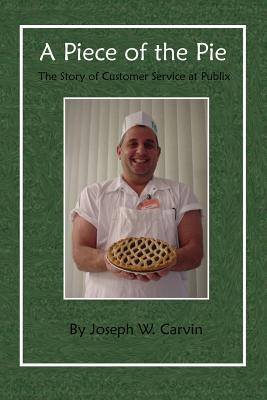 A Piece of the Pie: The Story of Customer Service at Publix - Carvin, Joseph W, and Jenkins, Charles (Foreword by)