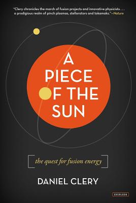 A Piece of the Sun: The Quest for Fusion Energy - Clery, Daniel