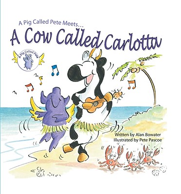 A Pig Called Pete Meets... a Cow Called Carlotta - Bowater, Alan