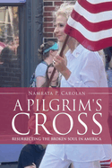 A Pilgrim's Cross: Resurrecting the Broken Soul in America