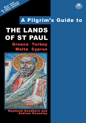A Pilgrim's Guide to the Lands of St Paul: Greece, Turkey, Malta, Cyprus - Goodburn, Raymond, and Houseley, Andrew