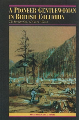 A Pioneer Gentlewoman in British Columbia: The Recollections of Susan Allison - Ormsby, Margaret A (Editor)