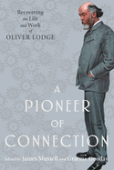 A Pioneer of Connection: Recovering the Life and Work of Oliver Lodge