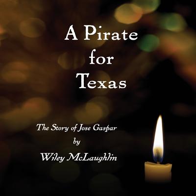 A Pirate for Texas: The Story of Jose Gaspar - McLaughlin, Linda Gardner (Contributions by), and Carpenter, Janet (Editor), and McLaughlin, Wiley
