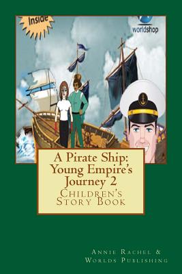 A Pirate Ship: Young Empire's Journey 2: Children's Story Book - Publishing, Worlds, and Rachel, Annie