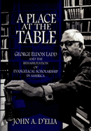 A Place at the Table: George Eldon Ladd and the Rehabilitation of Evangelical Scholarship in America