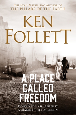A Place Called Freedom: A Vast, Thrilling Work of Historical Fiction - Follett, Ken