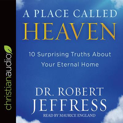 A Place Called Heaven: 10 Surprising Truths about Your Eternal Home - Jeffress, Robert, Dr., and England, Maurice (Narrator)