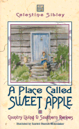 A Place Called Sweet Apple: Country Living and Southern Recipes - Sibley, Celestine