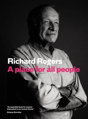 A Place for All People: Life, Architecture and the Fair Society - Rogers, Richard, PhD, Abpp, and Brown, Richard, Prof., PhD
