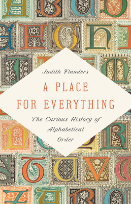 A Place for Everything: The Curious History of Alphabetical Order - Flanders, Judith