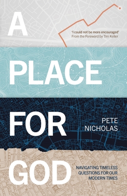 A Place For God: Navigating Timeless Questions for our Modern Times. - Nicholas, Pete, and Keller, Timothy (Foreword by)