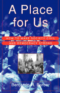 A Place for Us: How to Make Society Civil and Democracy Strong