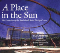 A Place in the Sun: The Evolution of the Real Goods Solar Living Center - Van Drryn, Sim, and Van Der Ryn, Sim, and Project Team