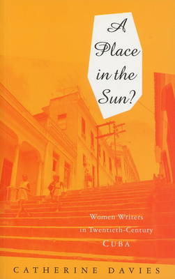 A Place in the Sun: Women Writers in Twentieth-Century Cuba - Davies, Catherine