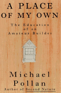 A Place of My Own: The Education of an Amateur Builder