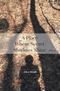 A Place Where Secret Shadows Shine - Smith, Alice